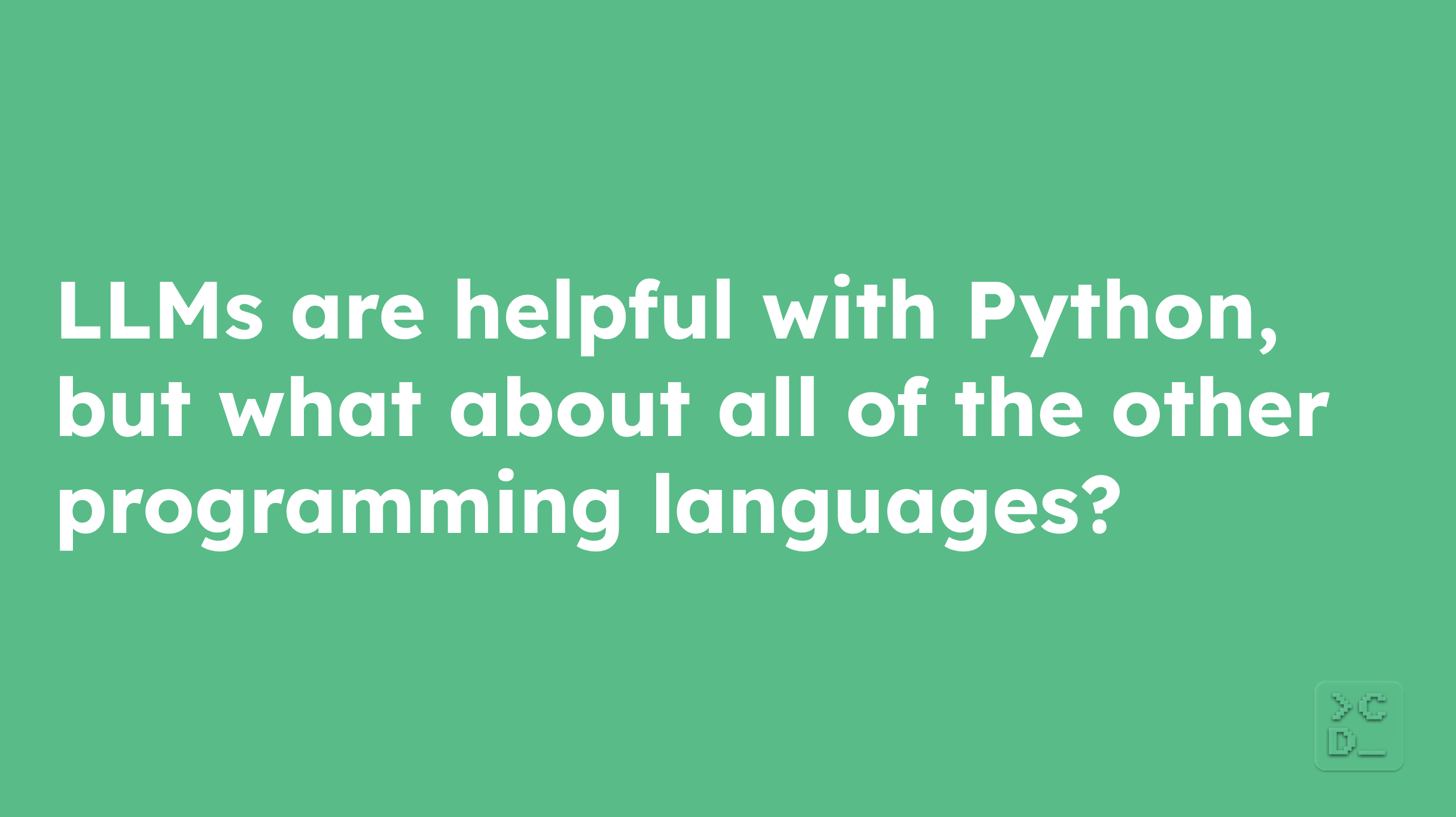 LLMs are helpful with Python, but what about all of the other programming languages?